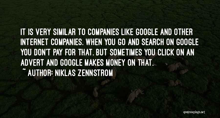 Niklas Zennstrom Quotes: It Is Very Similar To Companies Like Google And Other Internet Companies. When You Go And Search On Google You