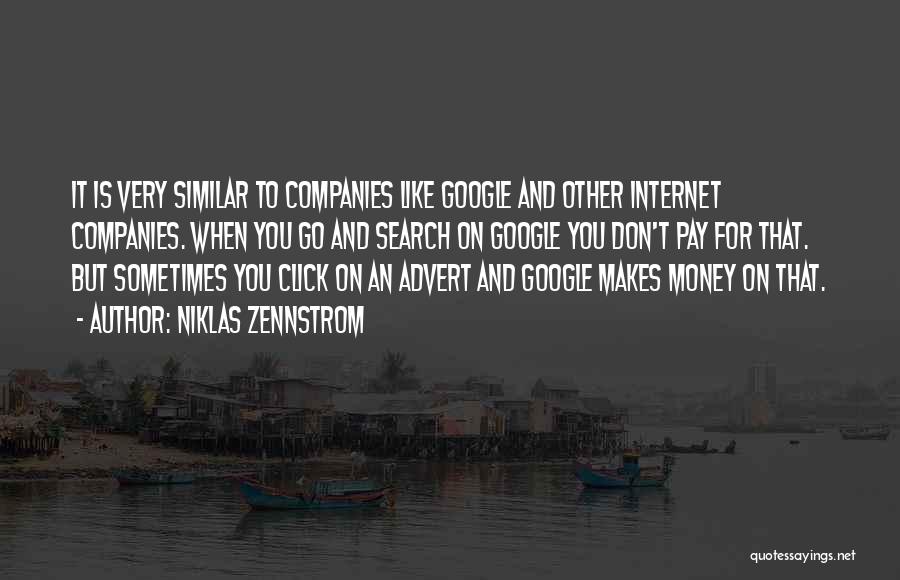 Niklas Zennstrom Quotes: It Is Very Similar To Companies Like Google And Other Internet Companies. When You Go And Search On Google You