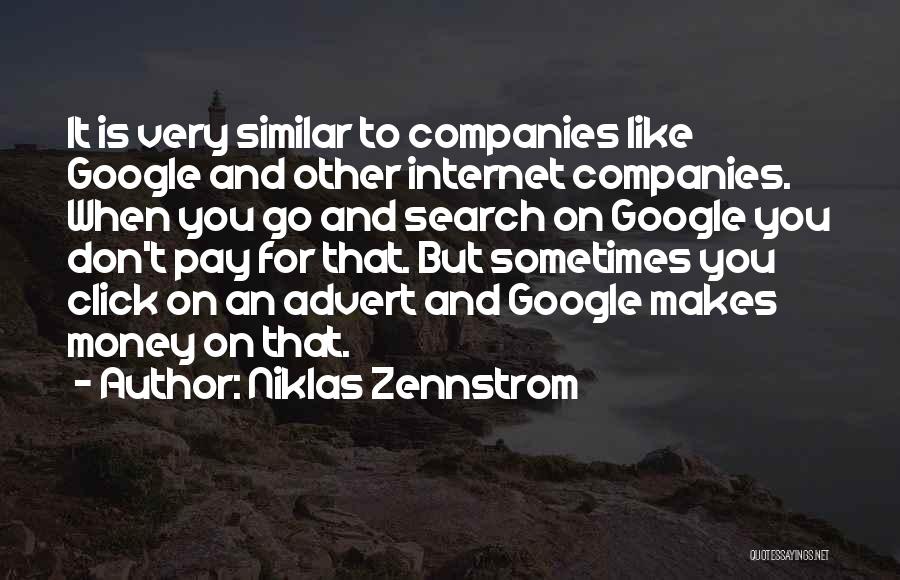 Niklas Zennstrom Quotes: It Is Very Similar To Companies Like Google And Other Internet Companies. When You Go And Search On Google You