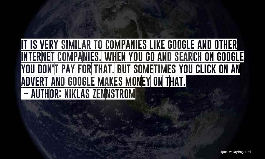 Niklas Zennstrom Quotes: It Is Very Similar To Companies Like Google And Other Internet Companies. When You Go And Search On Google You