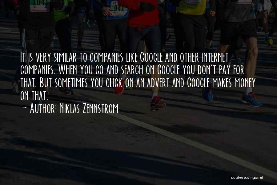 Niklas Zennstrom Quotes: It Is Very Similar To Companies Like Google And Other Internet Companies. When You Go And Search On Google You