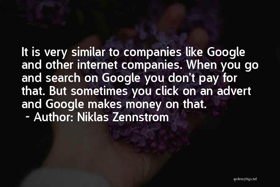 Niklas Zennstrom Quotes: It Is Very Similar To Companies Like Google And Other Internet Companies. When You Go And Search On Google You