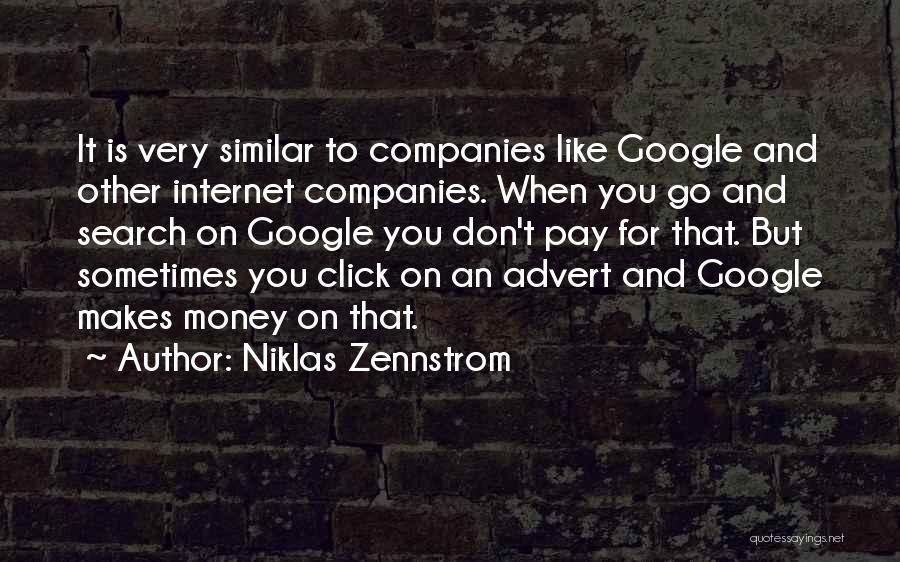 Niklas Zennstrom Quotes: It Is Very Similar To Companies Like Google And Other Internet Companies. When You Go And Search On Google You