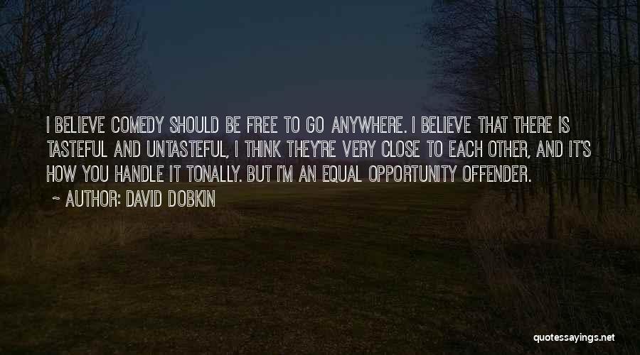 David Dobkin Quotes: I Believe Comedy Should Be Free To Go Anywhere. I Believe That There Is Tasteful And Untasteful, I Think They're