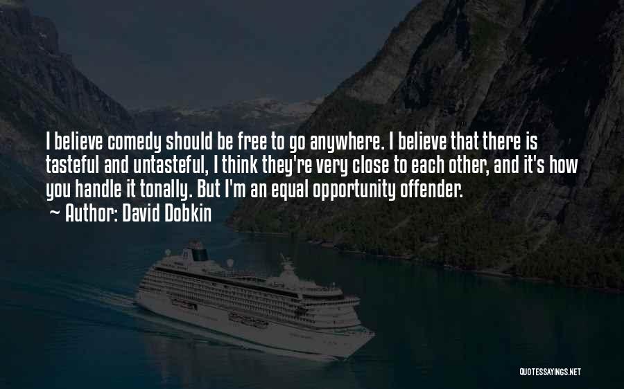 David Dobkin Quotes: I Believe Comedy Should Be Free To Go Anywhere. I Believe That There Is Tasteful And Untasteful, I Think They're
