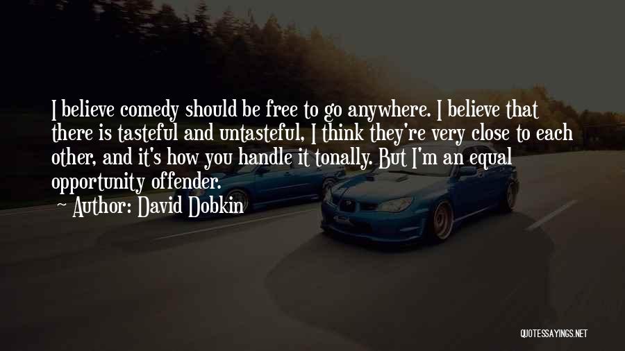 David Dobkin Quotes: I Believe Comedy Should Be Free To Go Anywhere. I Believe That There Is Tasteful And Untasteful, I Think They're