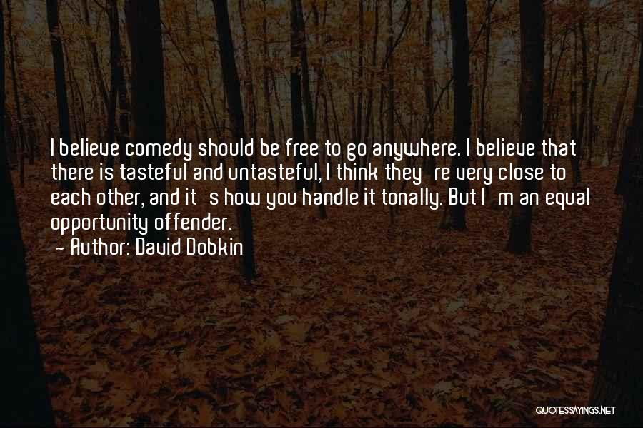 David Dobkin Quotes: I Believe Comedy Should Be Free To Go Anywhere. I Believe That There Is Tasteful And Untasteful, I Think They're