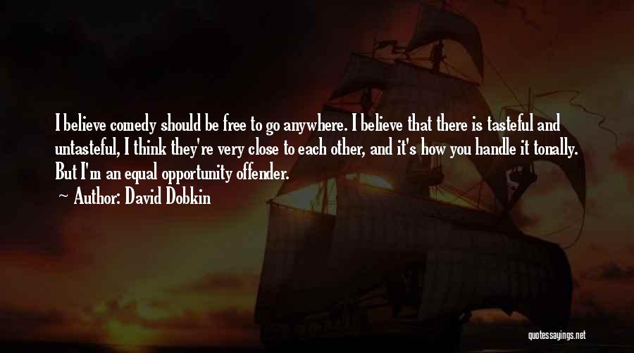 David Dobkin Quotes: I Believe Comedy Should Be Free To Go Anywhere. I Believe That There Is Tasteful And Untasteful, I Think They're