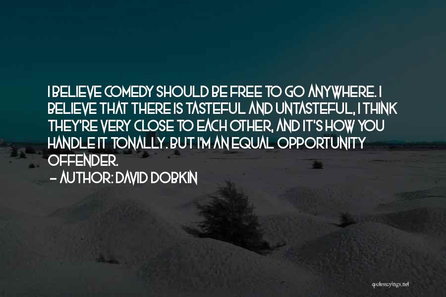 David Dobkin Quotes: I Believe Comedy Should Be Free To Go Anywhere. I Believe That There Is Tasteful And Untasteful, I Think They're