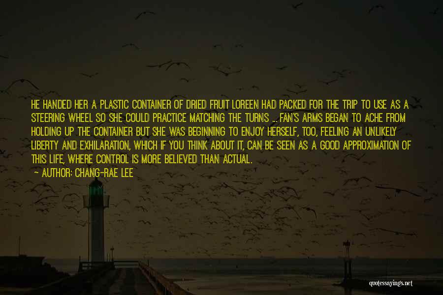 Chang-rae Lee Quotes: He Handed Her A Plastic Container Of Dried Fruit Loreen Had Packed For The Trip To Use As A Steering