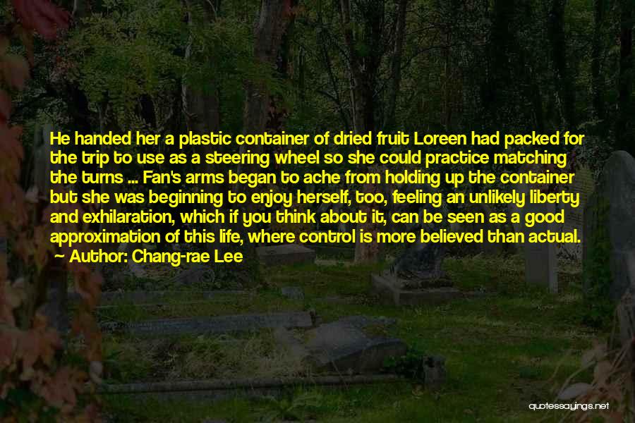 Chang-rae Lee Quotes: He Handed Her A Plastic Container Of Dried Fruit Loreen Had Packed For The Trip To Use As A Steering