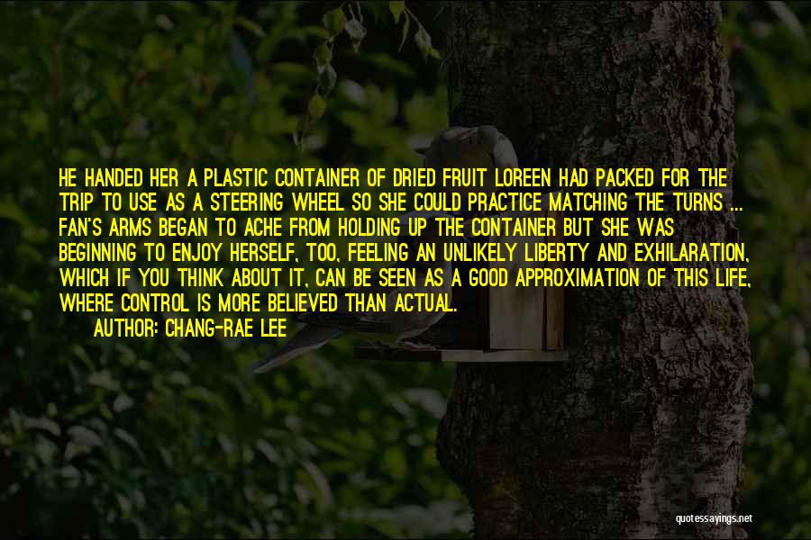 Chang-rae Lee Quotes: He Handed Her A Plastic Container Of Dried Fruit Loreen Had Packed For The Trip To Use As A Steering