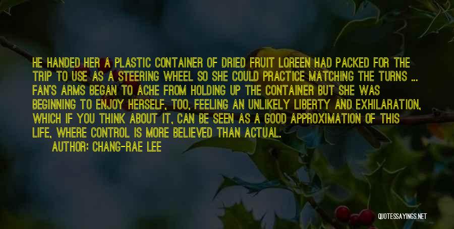 Chang-rae Lee Quotes: He Handed Her A Plastic Container Of Dried Fruit Loreen Had Packed For The Trip To Use As A Steering