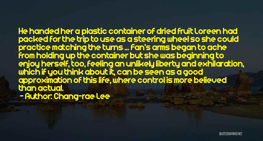 Chang-rae Lee Quotes: He Handed Her A Plastic Container Of Dried Fruit Loreen Had Packed For The Trip To Use As A Steering