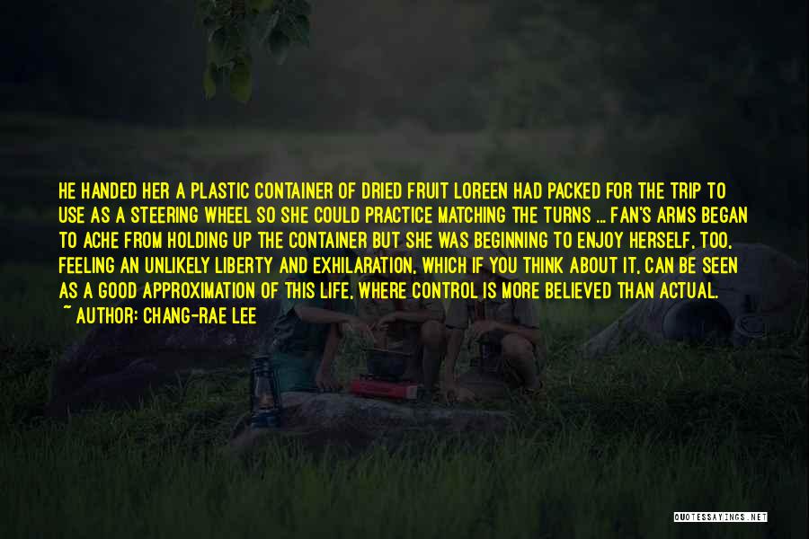 Chang-rae Lee Quotes: He Handed Her A Plastic Container Of Dried Fruit Loreen Had Packed For The Trip To Use As A Steering