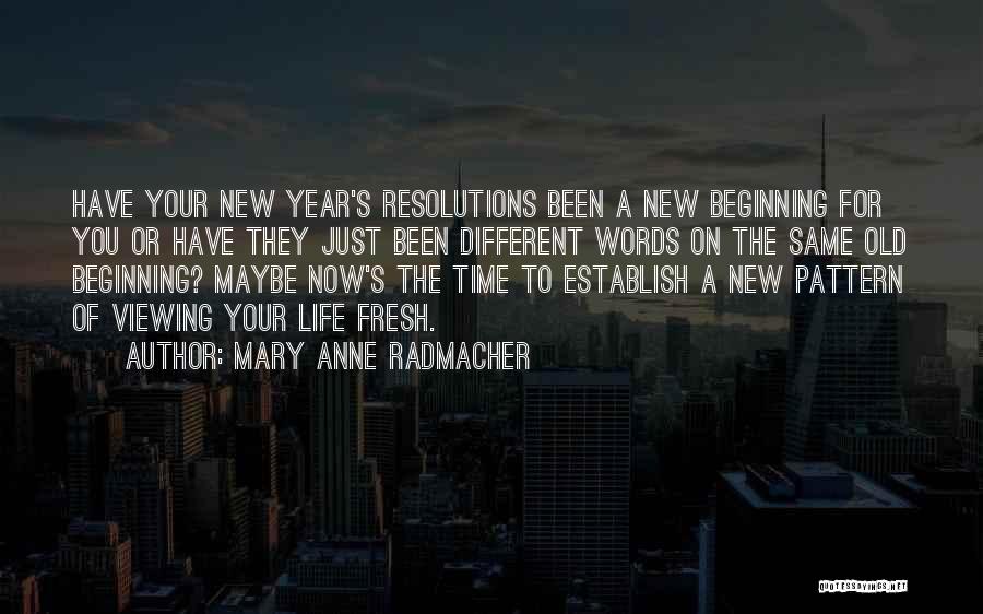 Mary Anne Radmacher Quotes: Have Your New Year's Resolutions Been A New Beginning For You Or Have They Just Been Different Words On The