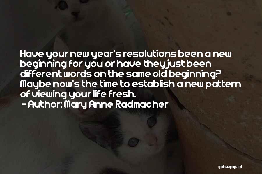 Mary Anne Radmacher Quotes: Have Your New Year's Resolutions Been A New Beginning For You Or Have They Just Been Different Words On The