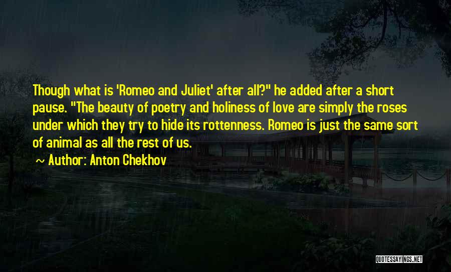 Anton Chekhov Quotes: Though What Is 'romeo And Juliet' After All? He Added After A Short Pause. The Beauty Of Poetry And Holiness