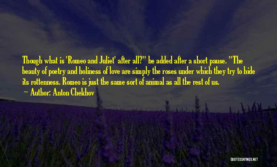 Anton Chekhov Quotes: Though What Is 'romeo And Juliet' After All? He Added After A Short Pause. The Beauty Of Poetry And Holiness