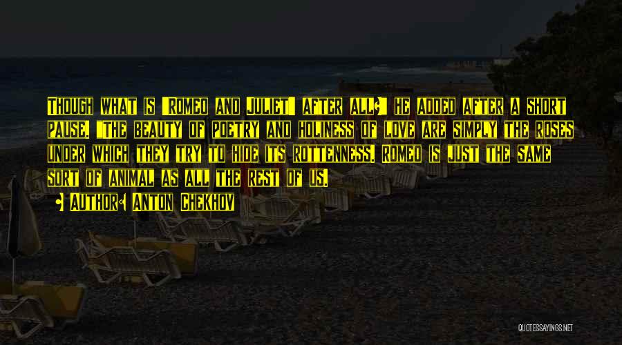 Anton Chekhov Quotes: Though What Is 'romeo And Juliet' After All? He Added After A Short Pause. The Beauty Of Poetry And Holiness