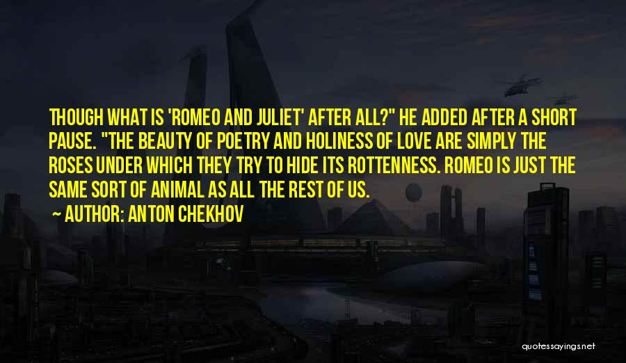 Anton Chekhov Quotes: Though What Is 'romeo And Juliet' After All? He Added After A Short Pause. The Beauty Of Poetry And Holiness