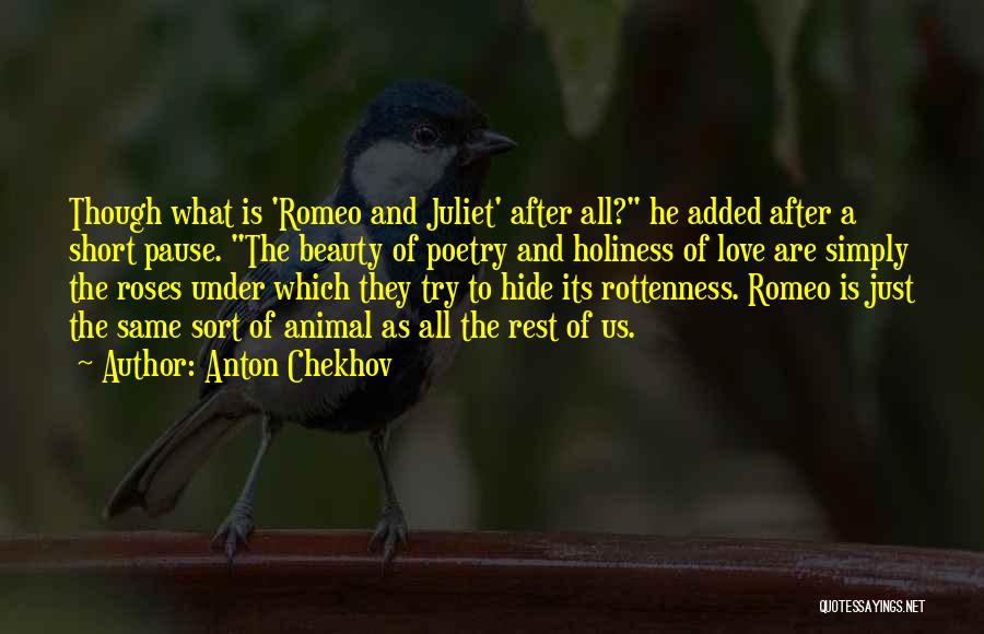 Anton Chekhov Quotes: Though What Is 'romeo And Juliet' After All? He Added After A Short Pause. The Beauty Of Poetry And Holiness