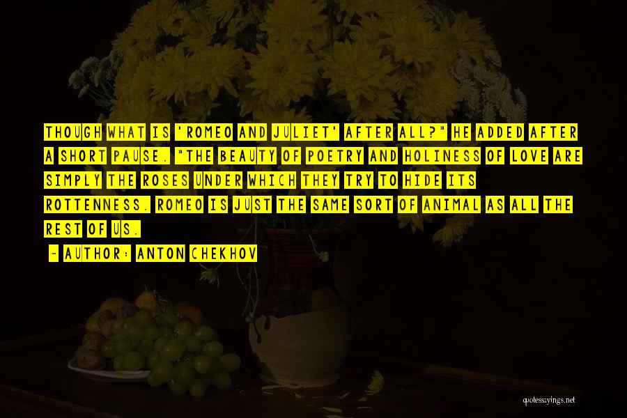 Anton Chekhov Quotes: Though What Is 'romeo And Juliet' After All? He Added After A Short Pause. The Beauty Of Poetry And Holiness