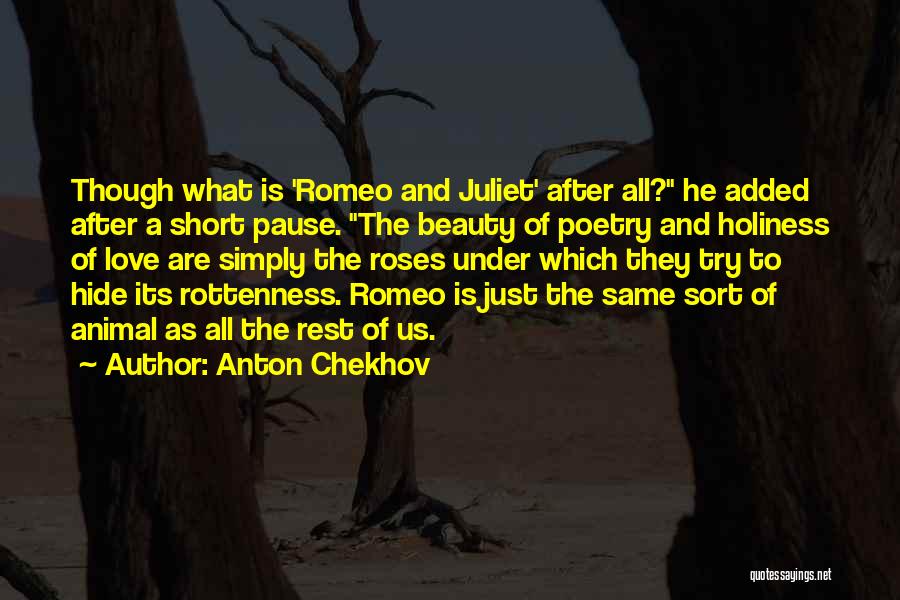 Anton Chekhov Quotes: Though What Is 'romeo And Juliet' After All? He Added After A Short Pause. The Beauty Of Poetry And Holiness