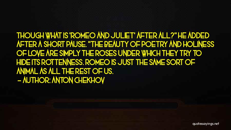 Anton Chekhov Quotes: Though What Is 'romeo And Juliet' After All? He Added After A Short Pause. The Beauty Of Poetry And Holiness