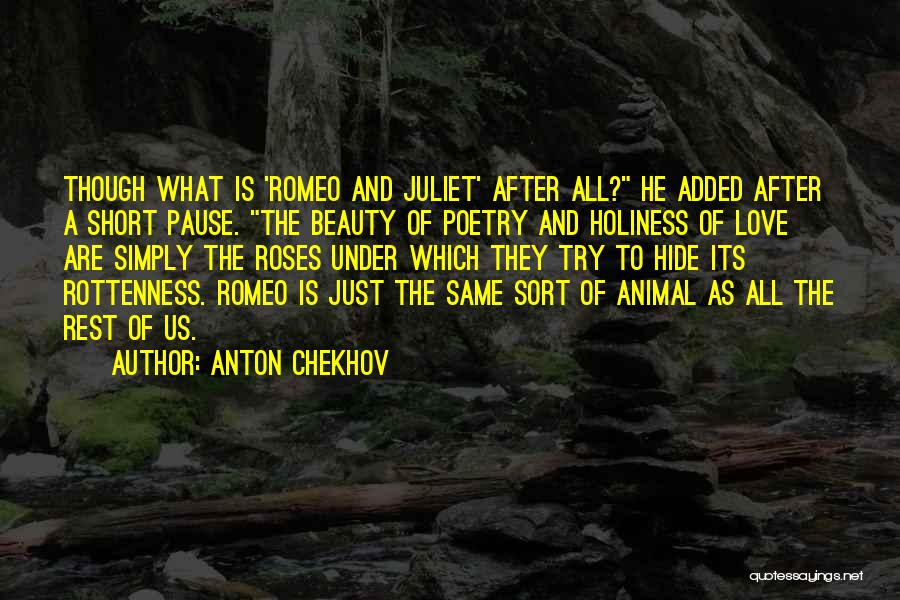 Anton Chekhov Quotes: Though What Is 'romeo And Juliet' After All? He Added After A Short Pause. The Beauty Of Poetry And Holiness