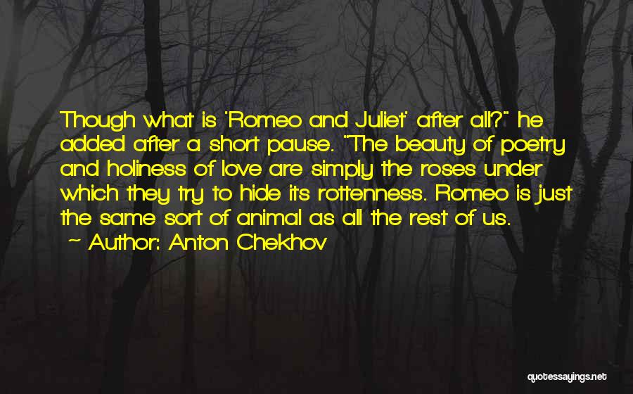 Anton Chekhov Quotes: Though What Is 'romeo And Juliet' After All? He Added After A Short Pause. The Beauty Of Poetry And Holiness