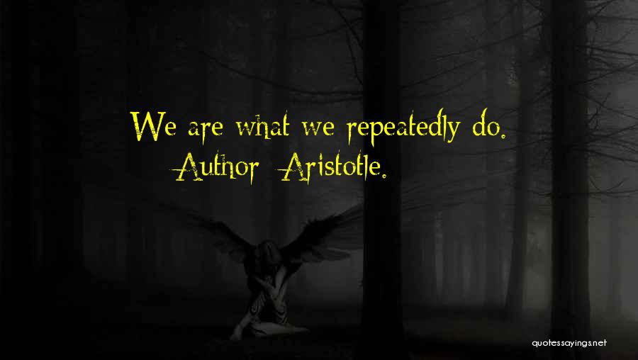 Aristotle. Quotes: We Are What We Repeatedly Do.