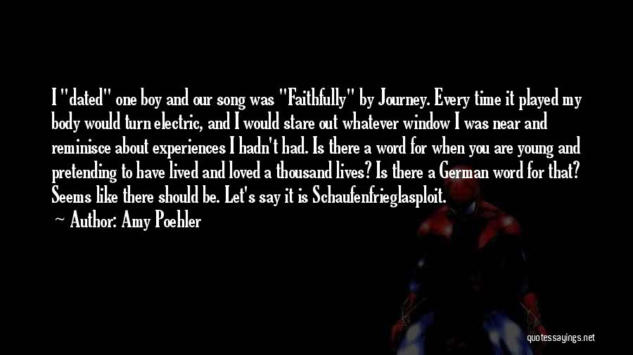 Amy Poehler Quotes: I Dated One Boy And Our Song Was Faithfully By Journey. Every Time It Played My Body Would Turn Electric,