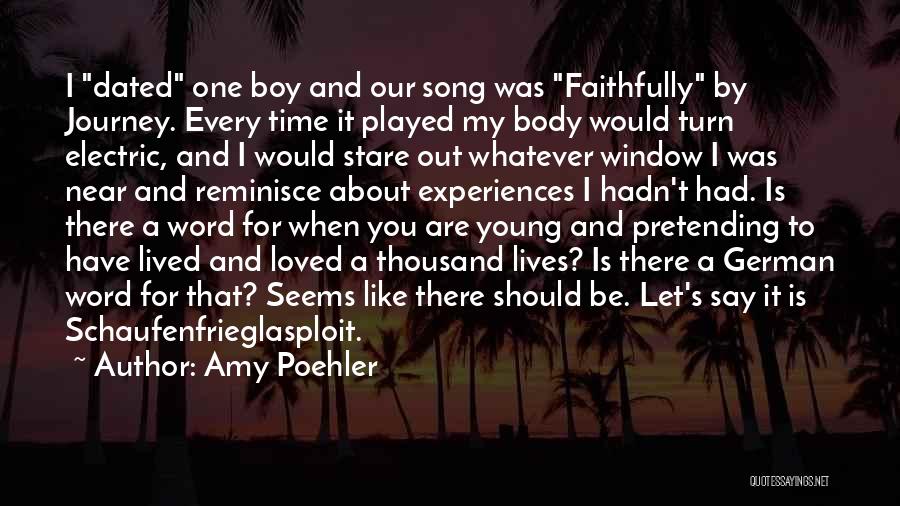 Amy Poehler Quotes: I Dated One Boy And Our Song Was Faithfully By Journey. Every Time It Played My Body Would Turn Electric,