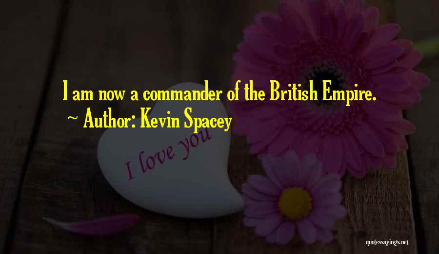 Kevin Spacey Quotes: I Am Now A Commander Of The British Empire.