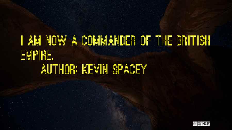 Kevin Spacey Quotes: I Am Now A Commander Of The British Empire.