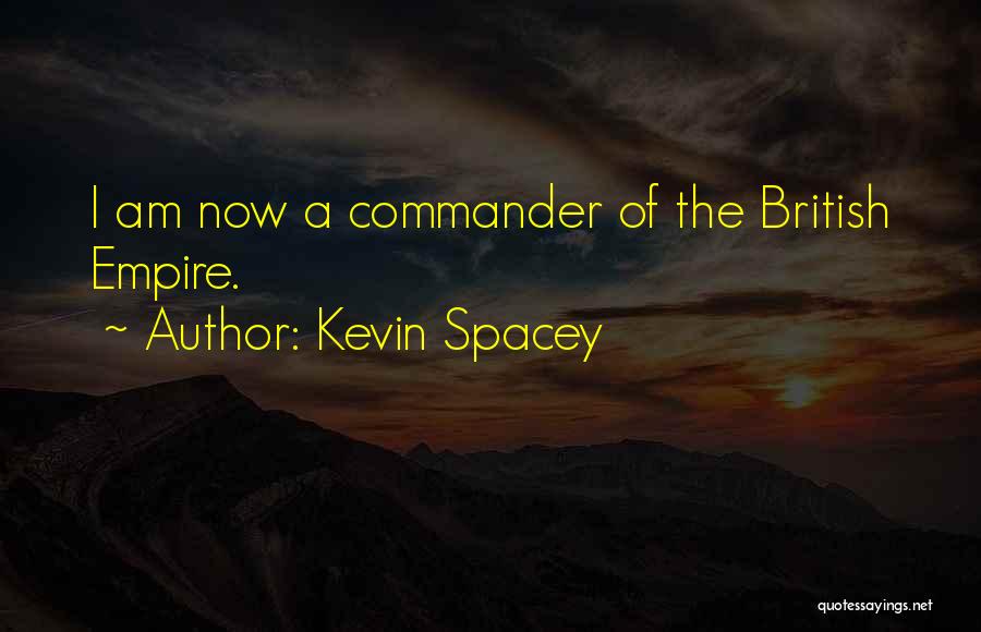 Kevin Spacey Quotes: I Am Now A Commander Of The British Empire.