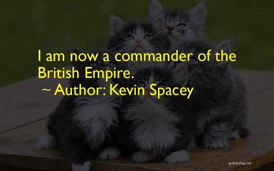 Kevin Spacey Quotes: I Am Now A Commander Of The British Empire.