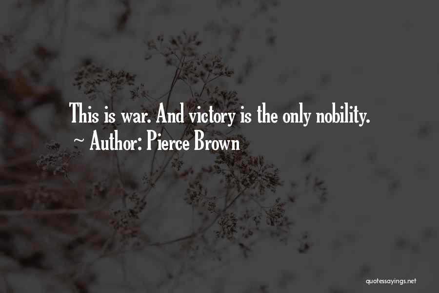 Pierce Brown Quotes: This Is War. And Victory Is The Only Nobility.