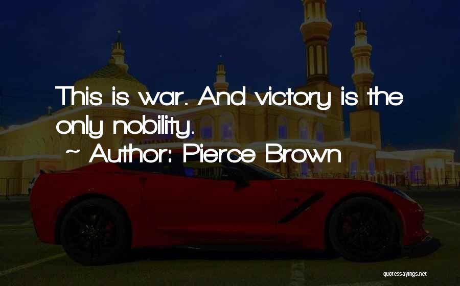 Pierce Brown Quotes: This Is War. And Victory Is The Only Nobility.