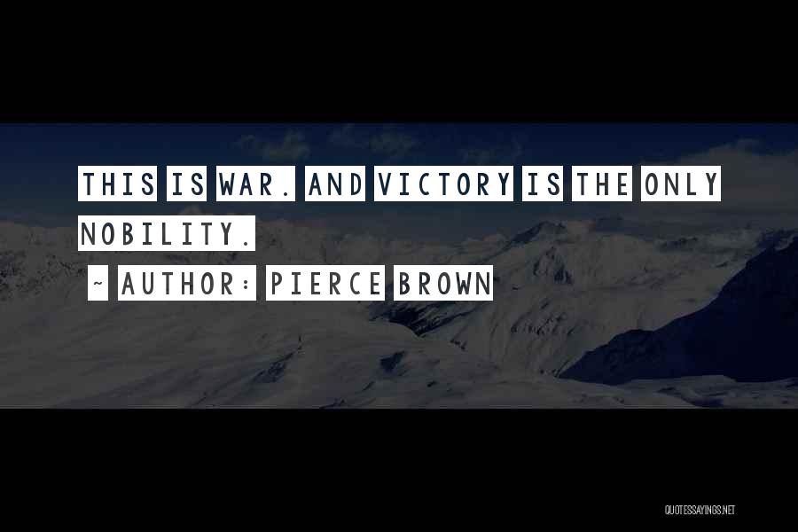 Pierce Brown Quotes: This Is War. And Victory Is The Only Nobility.