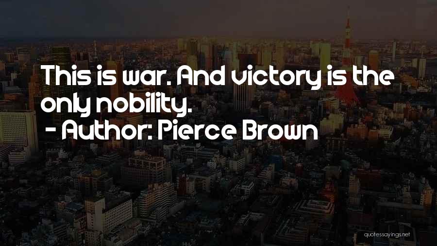 Pierce Brown Quotes: This Is War. And Victory Is The Only Nobility.