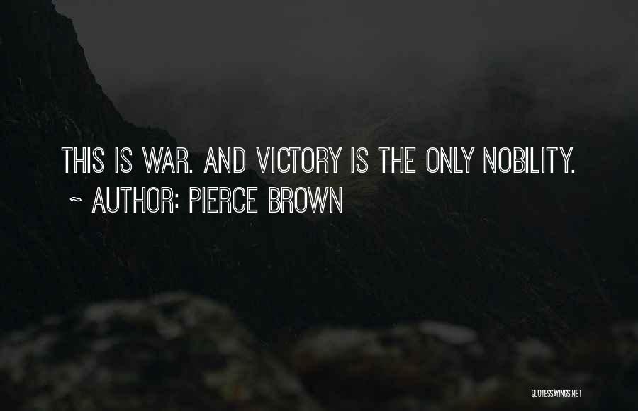 Pierce Brown Quotes: This Is War. And Victory Is The Only Nobility.