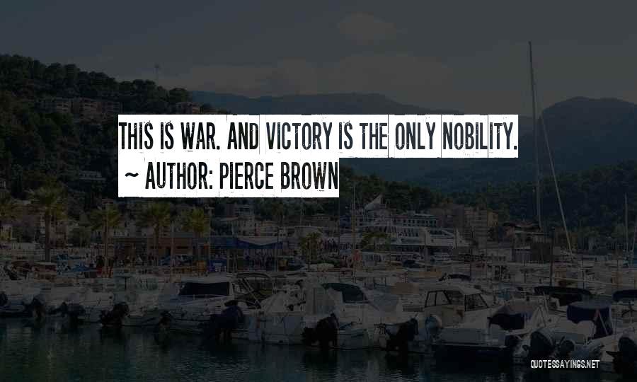 Pierce Brown Quotes: This Is War. And Victory Is The Only Nobility.