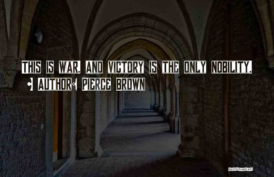 Pierce Brown Quotes: This Is War. And Victory Is The Only Nobility.