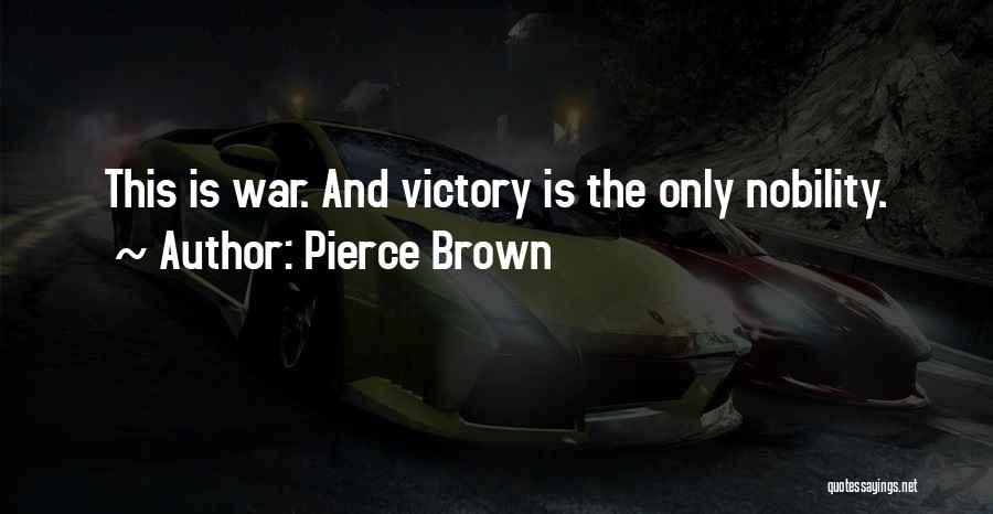 Pierce Brown Quotes: This Is War. And Victory Is The Only Nobility.