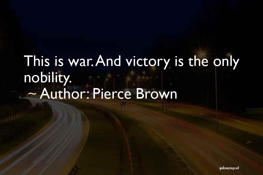 Pierce Brown Quotes: This Is War. And Victory Is The Only Nobility.
