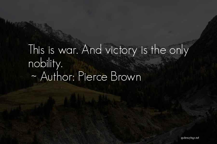 Pierce Brown Quotes: This Is War. And Victory Is The Only Nobility.