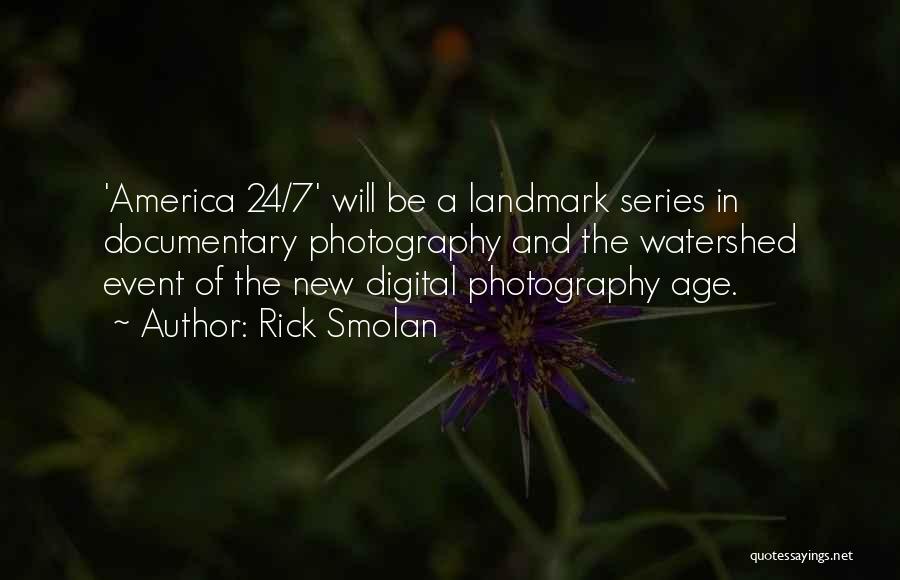 Rick Smolan Quotes: 'america 24/7' Will Be A Landmark Series In Documentary Photography And The Watershed Event Of The New Digital Photography Age.