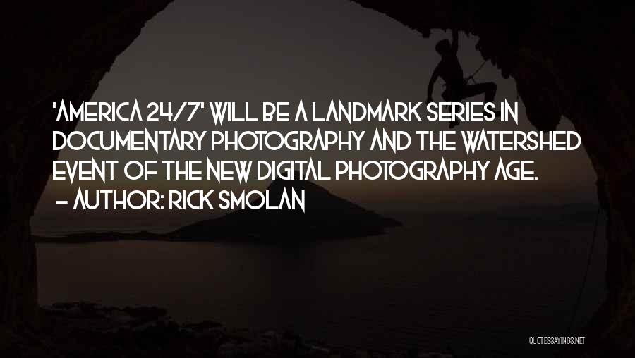 Rick Smolan Quotes: 'america 24/7' Will Be A Landmark Series In Documentary Photography And The Watershed Event Of The New Digital Photography Age.